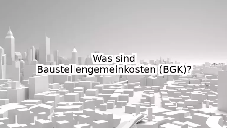 Was sind Baustellengemeinkosten (BGK)?