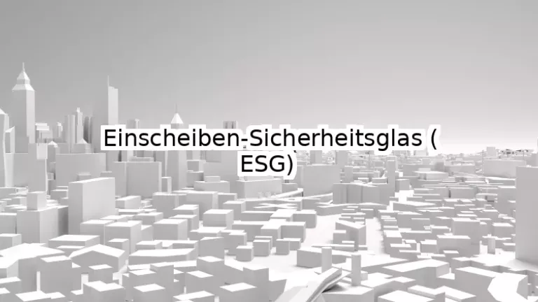 Einscheiben-Sicherheitsglas (ESG) 